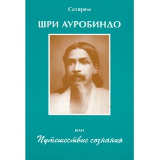 Шри Ауробиндо или Путешествие сознания. Сатпрем Шри Ауробиндо или Путешествие сознания. Сатпрем