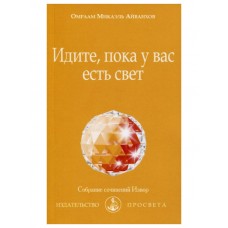 Идите, пока у вас есть свет. Айванхов Омраам Микаэль Идите, пока у вас есть свет. Айванхов Омраам Микаэль