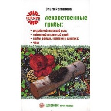 Лекарственные грибы: индийский морской рис, тибетский молочный гриб, грибы рейши, мейтаке и шиитаке, чага. Ольга Романова