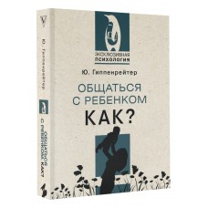Общаться с ребенком. Как? Ю.Б. Гиппенрейтер