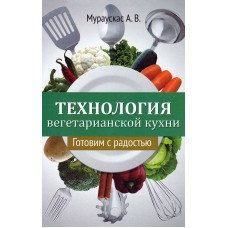 Технология вегетарианской кухни. Готовим с радостью. Мараускас А.В.