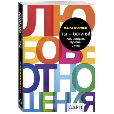 Ты - богиня! Как сводить мужчин с ума. Психология. Мари Форлео