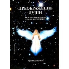Преображение души. Жизнь между жизнями. Уроки и исцеление. Урсула Демармелс Преображение души. Жизнь между жизнями. Уроки и исцеление. Урсула Демармелс
