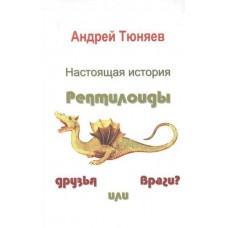 Настоящая история. Рептилоиды друзья или враги? Андрей Тюняев
