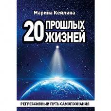 20 прошлых жизней. Регрессивный путь самопознания. Марина Кейлина
