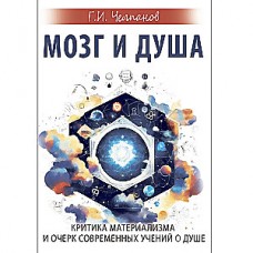 Мозг и душа. Критика материализма и очерк современных учений о душе. Г.И. Челпанов