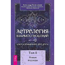 Астрология взаимоотношений. Ключ к пониманию друг друга. Том II. Новые подходы. Александр Колесников
