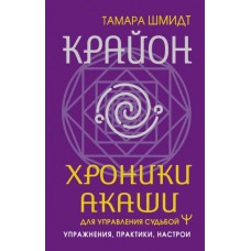 Крайон. Хроники Акаши для управления судьбой. Упражнения, практики, настрои Крайон. Хроники Акаши для управления судьбой. Упражнения, практики, настрои