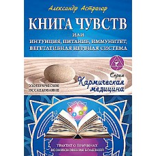 Кармическая медицина. Книга чувств или интуиция, питание, иммунитет, вегетативная нервная система. Александр Астрогор