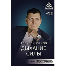 Дыхание силы. Древние знания о счастье и благополучии от современного клинического психолога. Алексей Юрков