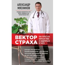 Вектор страха. Как перестать бояться рака и защититься от него. Александр Мясников