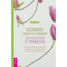 Осознанное соматическое проживание для избавления от тревоги. Мишель Л. Блюм