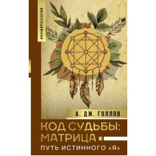 Код Судьбы: матрица. Путь истинного Я. А. Дж. Голлов Код Судьбы: матрица. Путь истинного Я. А. Дж. Голлов