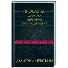 Практическая магия. Проклятье. Структура, выявление, противодействие. Дмитрий Невский Практическая магия. Проклятье. Структура, выявление, противодействие. Дмитрий Невский