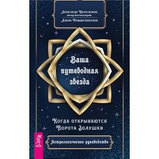 Ваша путеводная звезда. Когда открываются Ворота Золушки. Астрологическое руководство. Александр Колесников, Анна Рождественская Ваша путеводная звезда. Когда открываются Ворота Золушки. Астрологическое руководство. Александр Колесников, Анна Рождественская