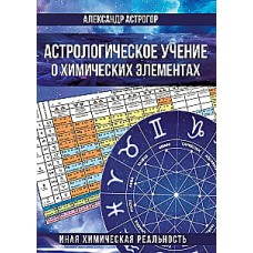 Астрологическое учение о химических элементах. Иная химическая реальность. Александр Астрогор