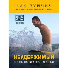 Неудержимый. Невероятная сила веры в действии. Ник Вуйчич
