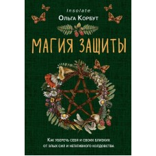 Магия защиты. Как уберечь себя и своих близких от злых сил и негативного колдовства. Олга Корбут Магия защиты. Как уберечь себя и своих близких от злых сил и негативного колдовства. Олга Корбут
