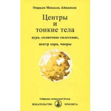 Центры и тонкие тела. Омраам Микаэль Айванхов Центры и тонкие тела. Омраам Микаэль Айванхов