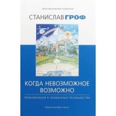 Когда невозможное возможно. Приключения в необычных реальностях. Станислав Гроф Когда невозможное возможно. Приключения в необычных реальностях. Станислав Гроф