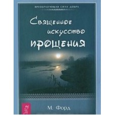Священное искусство прощения. Прощать себя и других с милостью Бога. М. Форд