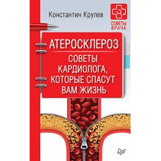 Атеросклероз. Советы кардиолога, которые спасут вам жизнь. Константин Крулев