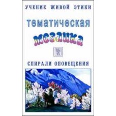 Учение Живой Этики. Тематическая Мозаика. Темы с 1-11. Спирали оповещения Учение Живой Этики. Тематическая Мозаика. Темы с 1-11. Спирали оповещения