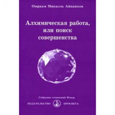 Алхимическая работа, или Поиск совершенства. Омраам Микаэль Айванхов