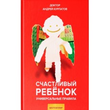 Счастливый ребенок. Универсальные правила. Андрей Курпатов Счастливый ребенок. Универсальные правила. Андрей Курпатов