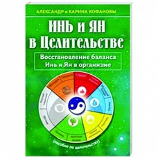 Инь и Ян в целительстве. Восстановление баланса Инь и Ян в организме. Александр Кофанов, Карина Кофанова