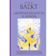 Двойная мудрость и любовь. Необычные путешествия в поисках смысла жизни  