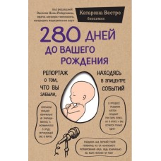 280 дней до вашего рождения. Репортаж о том, что вы забыли, находясь в эпицентре событий. Катарина Вестре