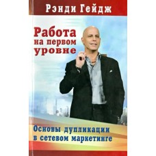 Работа на первом уровне: Основы дупликации в сетевом маркетинге. Рэнди Гейдж Работа на первом уровне: Основы дупликации в сетевом маркетинге. Рэнди Гейдж