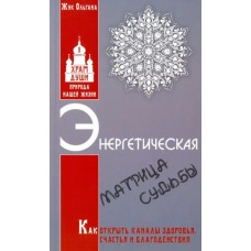 Энергетическая матрица судьбы. Как открыть каналы здоровья, счастья и благоденствия. Книга 1. Ольгана Жук Энергетическая матрица судьбы. Как открыть каналы здоровья, счастья и благоденствия. Книга 1. Ольгана Жук