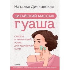 Китайский массаж гуаша. Скребок и нефритовый ролик для идеальной кожи. Наталья Дичковская