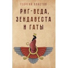 Риг-Веда, Зендавеста и Гаты. Георгий Властов Риг-Веда, Зендавеста и Гаты. Георгий Властов