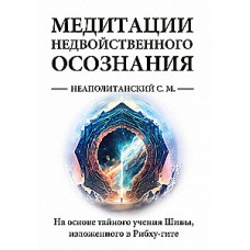 Медитации недвойственного осознания. На основе тайного учения Шивы, изложенного в Рабху-гите. С.М. Неаполитанский