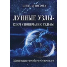 Лунные узлы - ключ к пониманию судьбы. Методическое пособие по астрологии 