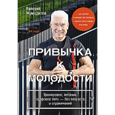 Привычка к молодости. Тренировки, питание, здоровое тело — без возраста и ограничений. Валерий Жумадилов