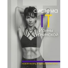 Система IT Ирины Турчинской: новая жизнь в идеальном теле. Ирина Турчинская Система IT Ирины Турчинской: новая жизнь в идеальном теле. Ирина Турчинская