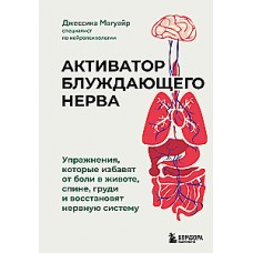 Активатор блуждающего нерва. Упражнения, которые избавят от боли в животе, спине, груди и восстановят нервную систему. Джессика Магуайр