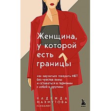 Женщина, у которой есть границы. Как научиться говорить нет без чувства вины и оставаться в гармонии с собой и другими. Надежда Махмутова