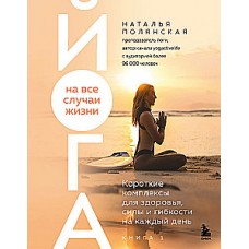 Йога на все случаи жизни: короткие комплексы для здоровья, силы и гибкости на каждый день. Книга 1. Наталья Полянская