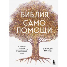 Библия самопомощи. 8 главных столпов для осознанной и наполненной жизни. Джордж Махуд
