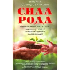 Сила рода. Уникальные практики. Исцеление отношений, укрепление здоровья, саморализация. Солодовникова Оксана Сила рода. Уникальные практики. Исцеление отношений, укрепление здоровья, саморализация. Солодовникова Оксана