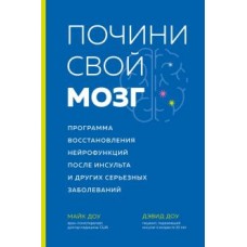 Почини свой мозг Программа восстановления нейрофункций после инсульта и других серьезных заболеваний. Майк Доу, Дэвид Доу Почини свой мозг Программа восстановления нейрофункций после инсульта и других серьезных заболеваний. Майк Доу, Дэвид Доу