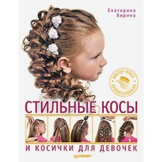 Стильные косы и косички для девочек. Мастер-класс профессионала. Екатерина Хорина Стильные косы и косички для девочек. Мастер-класс профессионала. Екатерина Хорина