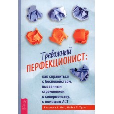 Тревожный перфекционист: как справиться с беспокойством, вызванным стремлением к совершенству. Кларисса У. Онг, Майкл П. Тухиг Тревожный перфекционист: как справиться с беспокойством, вызванным стремлением к совершенству. Кларисса У. Онг, Майкл П. Тухиг