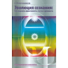 Эволюция сознания. Как соединить эффективность, счастье и духовность. Сергей Ключников Эволюция сознания. Как соединить эффективность, счастье и духовность. Сергей Ключников