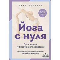 Йога с нуля: Путь к силе, гибкости и спокойствию. Пошаговое руководство по асанам, дыханию и медитации. Марк Стивенс